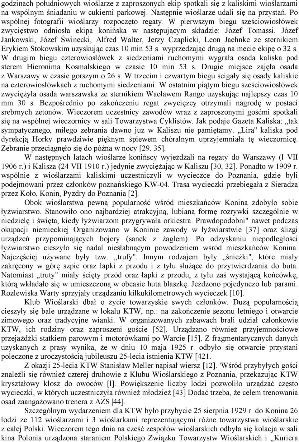 W pierwszym biegu sześciowiosłówek zwycięstwo odniosła ekipa konińska w następującym składzie: Józef Tomassi, Józef Jankowski, Józef Świnecki, Alfred Walter, Jerzy Czaplicki, Leon Jaehnke ze