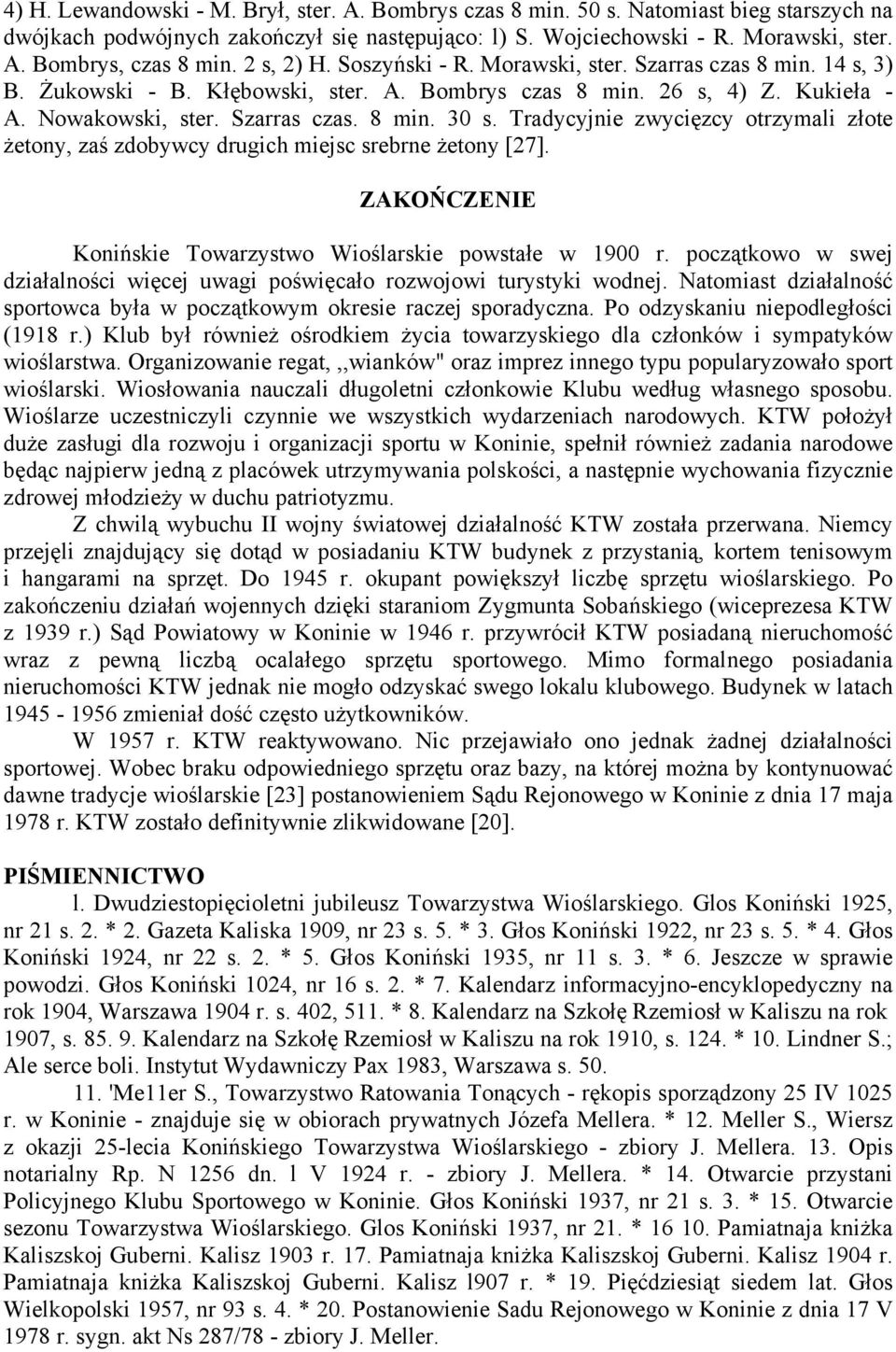 Tradycyjnie zwycięzcy otrzymali złote żetony, zaś zdobywcy drugich miejsc srebrne żetony [27]. ZAKOŃCZENIE Konińskie Towarzystwo Wioślarskie powstałe w 1900 r.