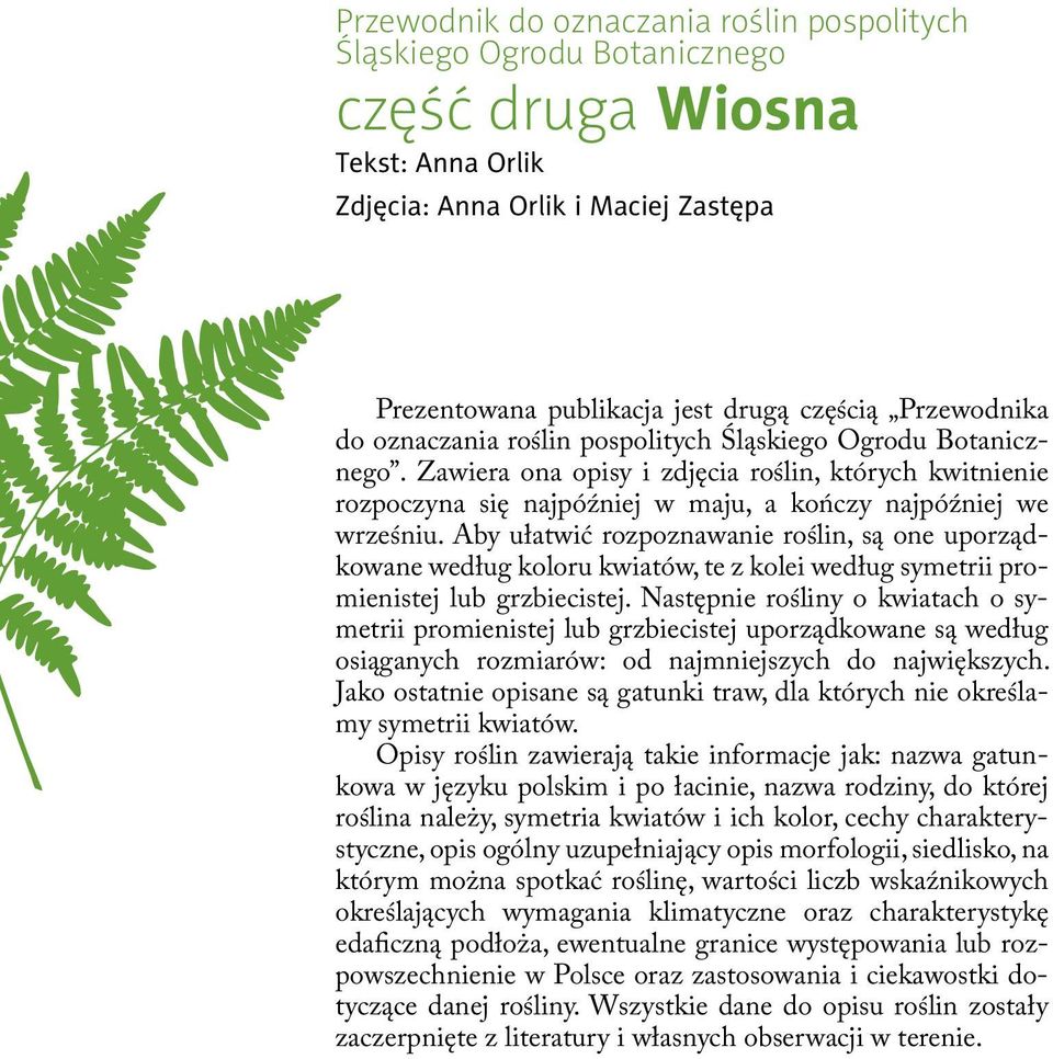 Aby ułatwić rozpoznawanie roślin, są one uporządkowane według koloru kwiatów, te z kolei według symetrii promienistej lub grzbiecistej.