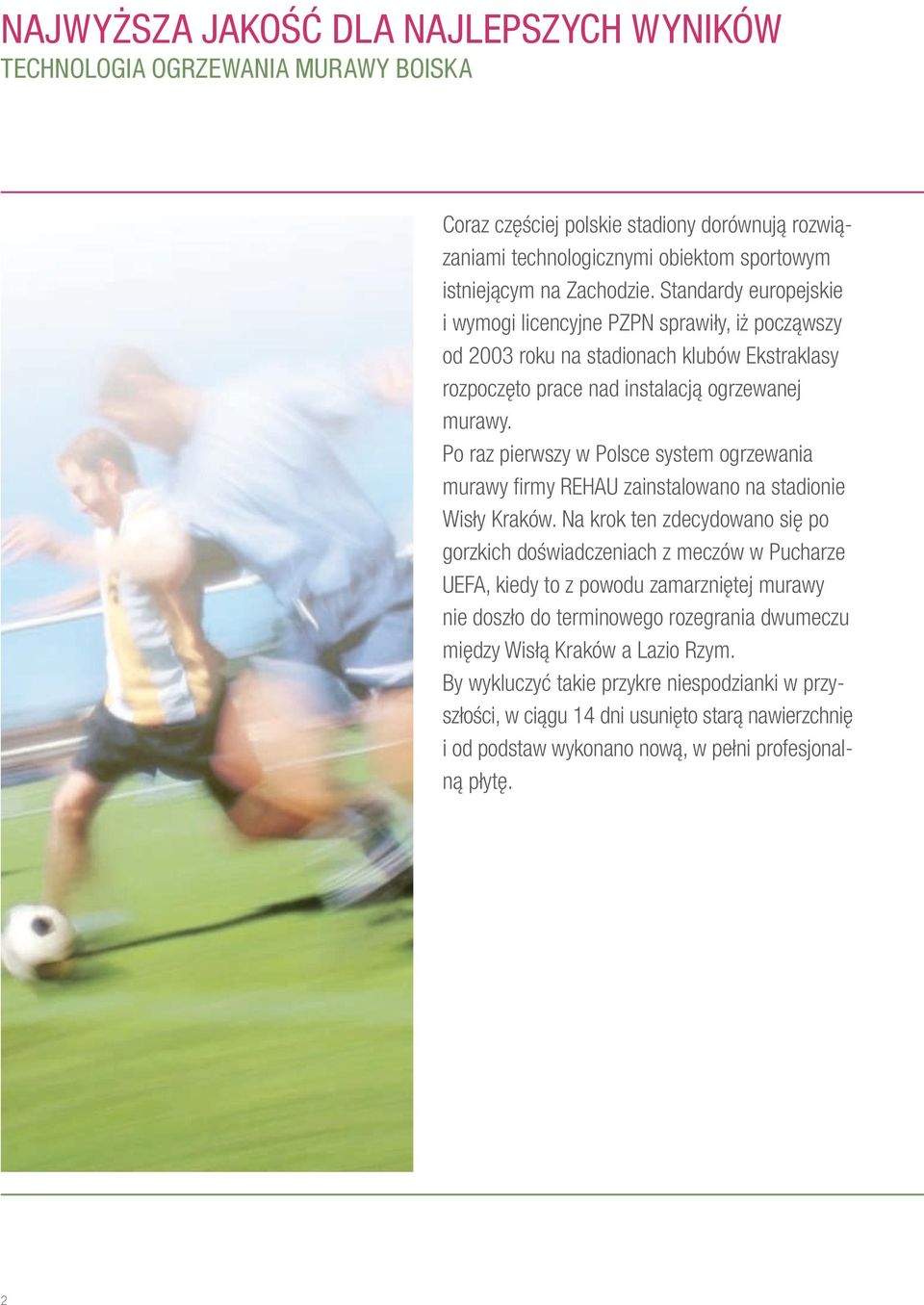 Po raz pierwszy w Polsce system ogrzewania murawy firmy REHAU zainstalowano na stadionie Wisły Kraków.