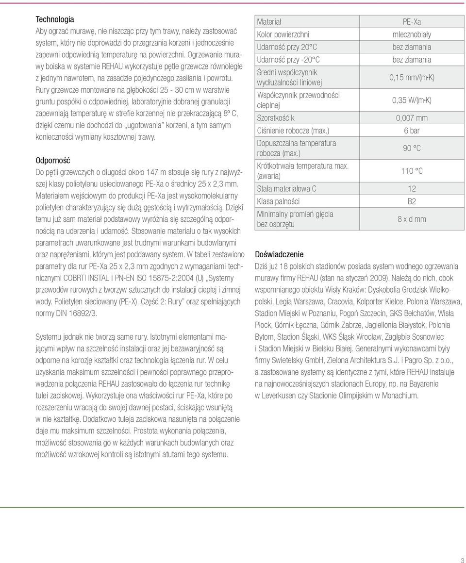 Rury grzewcze montowane na głębokości 25-30 cm w warstwie gruntu pospółki o odpowiedniej, laboratoryjnie dobranej granulacji zapewniają temperaturę w strefie korzennej nie przekraczającą 8º C, dzięki