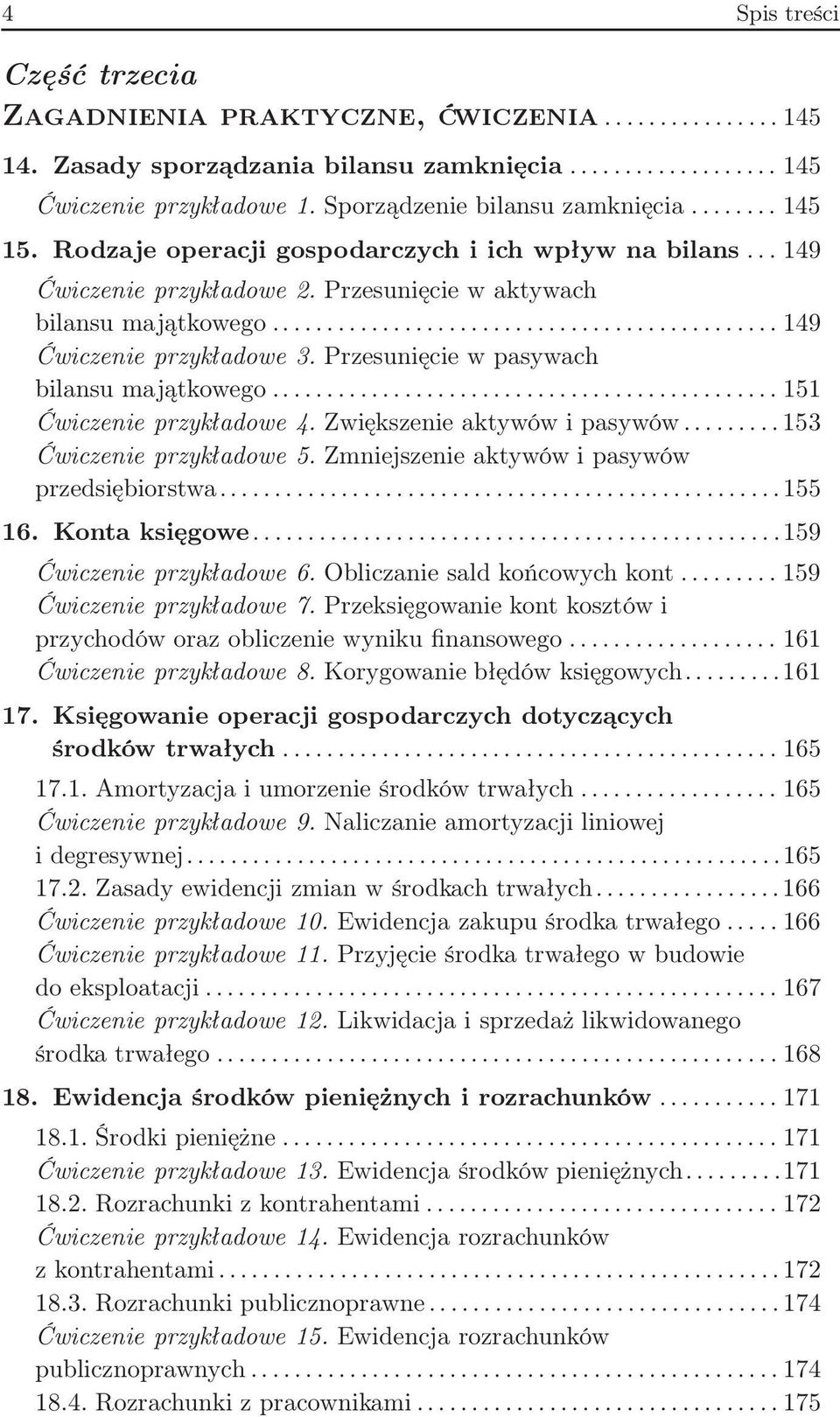 Przesunięcie w pasywach bilansu majątkowego...151 Ćwiczenie przykładowe 4. Zwiększenie aktywów i pasywów...153 Ćwiczenie przykładowe 5. Zmniejszenie aktywów i pasywów przedsiębiorstwa...155 16.