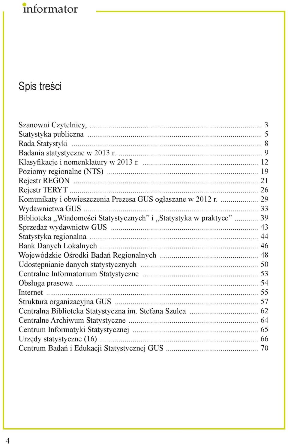 .. 39 Sprzedaż wydawnictw GUS... 43 Statystyka regionalna... 44 Bank Danych Lokalnych... 46 Wojewódzkie Ośrodki Badań Regionalnych... 48 Udostępnianie danych statystycznych.