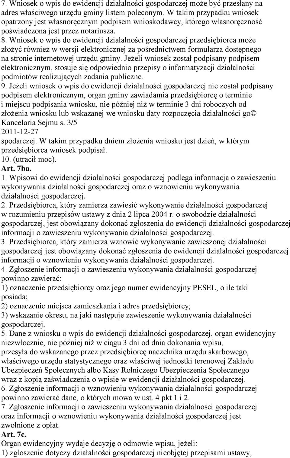 Wniosek o wpis do ewidencji działalności gospodarczej przedsiębiorca może złożyć również w wersji elektronicznej za pośrednictwem formularza dostępnego na stronie internetowej urzędu gminy.