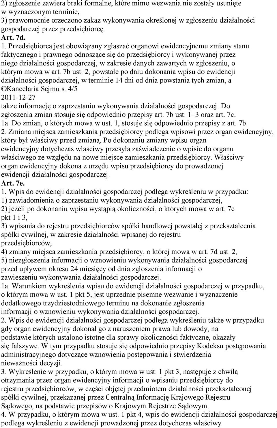 Przedsiębiorca jest obowiązany zgłaszać organowi ewidencyjnemu zmiany stanu faktycznego i prawnego odnoszące się do przedsiębiorcy i wykonywanej przez niego działalności gospodarczej, w zakresie