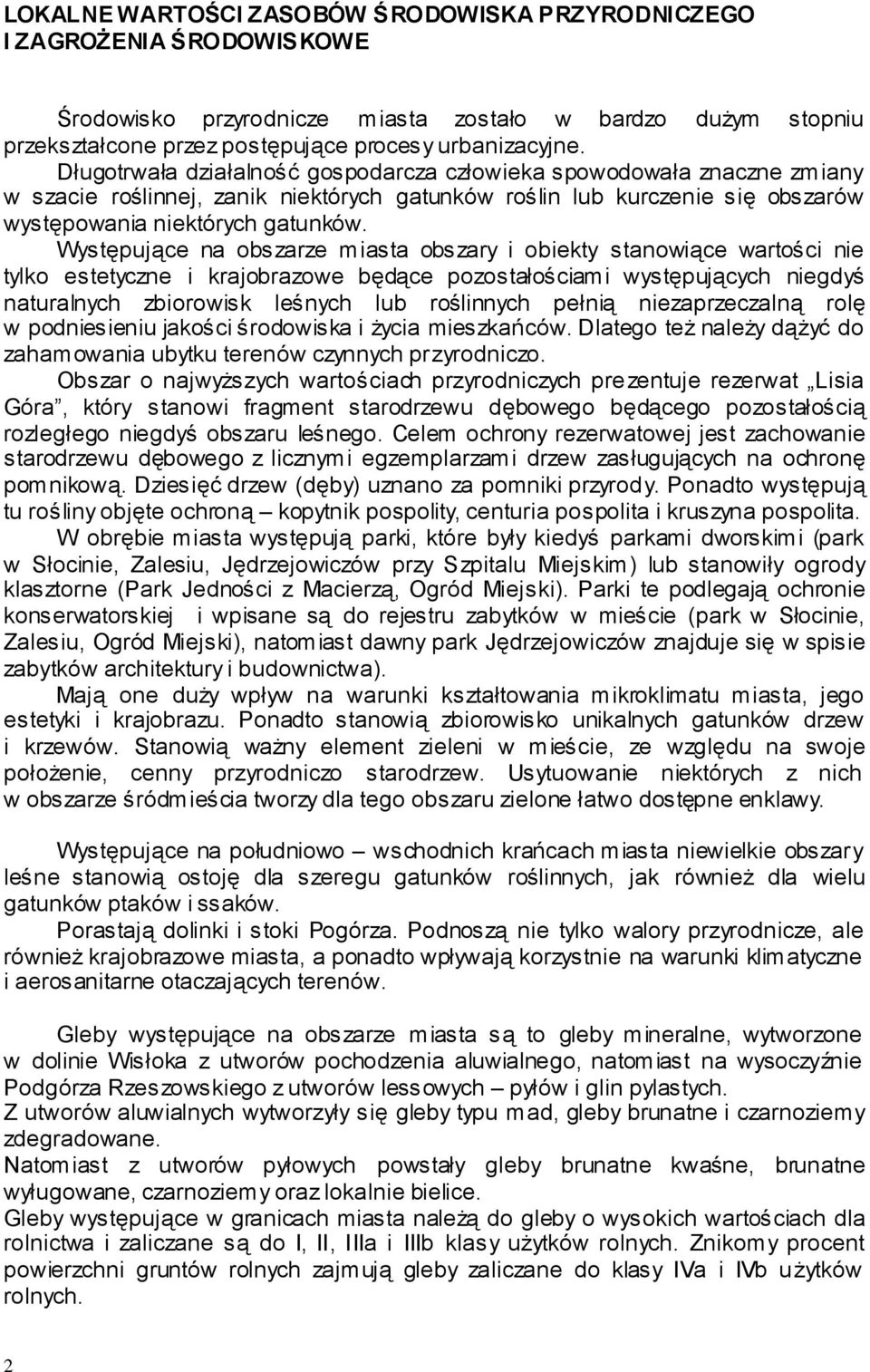 Występujące na obszarze miasta obszary i obiekty stanowiące wartości nie tylko estetyczne i krajobrazowe będące pozostałościami występujących niegdyś naturalnych zbiorowisk leśnych lub roślinnych