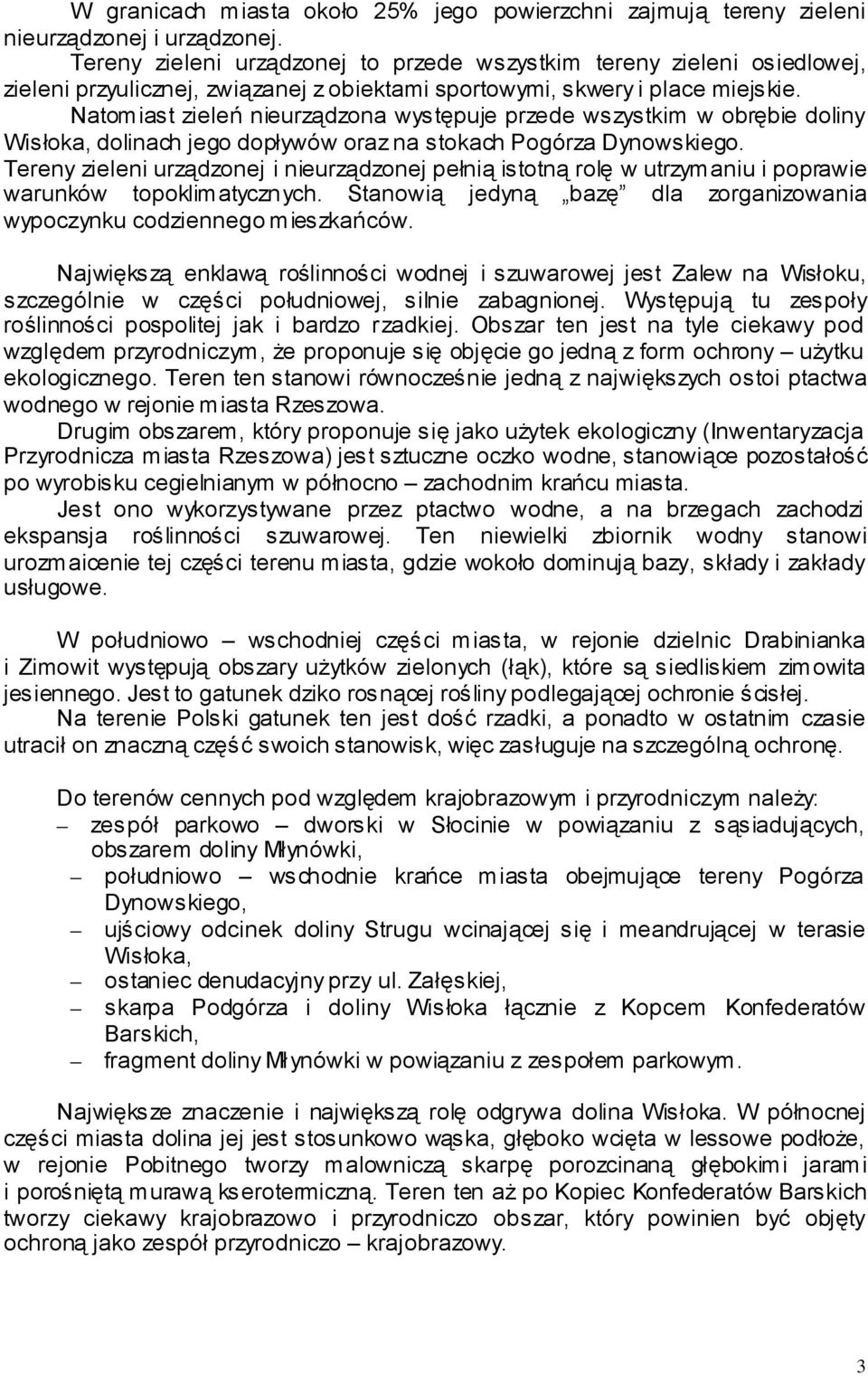 Natomiast zieleń nieurządzona występuje przede wszystkim w obrębie doliny Wisłoka, dolinach jego dopływów oraz na stokach Pogórza Dynowskiego.
