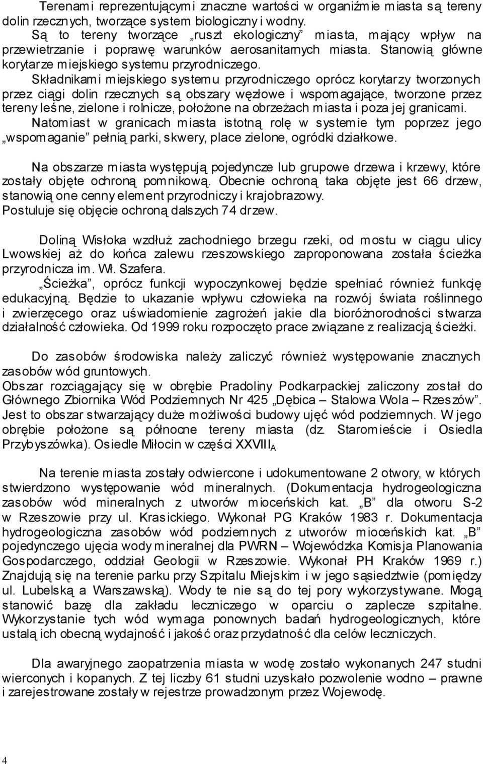 Składnikami miejskiego systemu przyrodniczego oprócz korytarzy tworzonych przez ciągi dolin rzecznych są obszary węzłowe i wspomagające, tworzone przez tereny leśne, zielone i rolnicze, położone na
