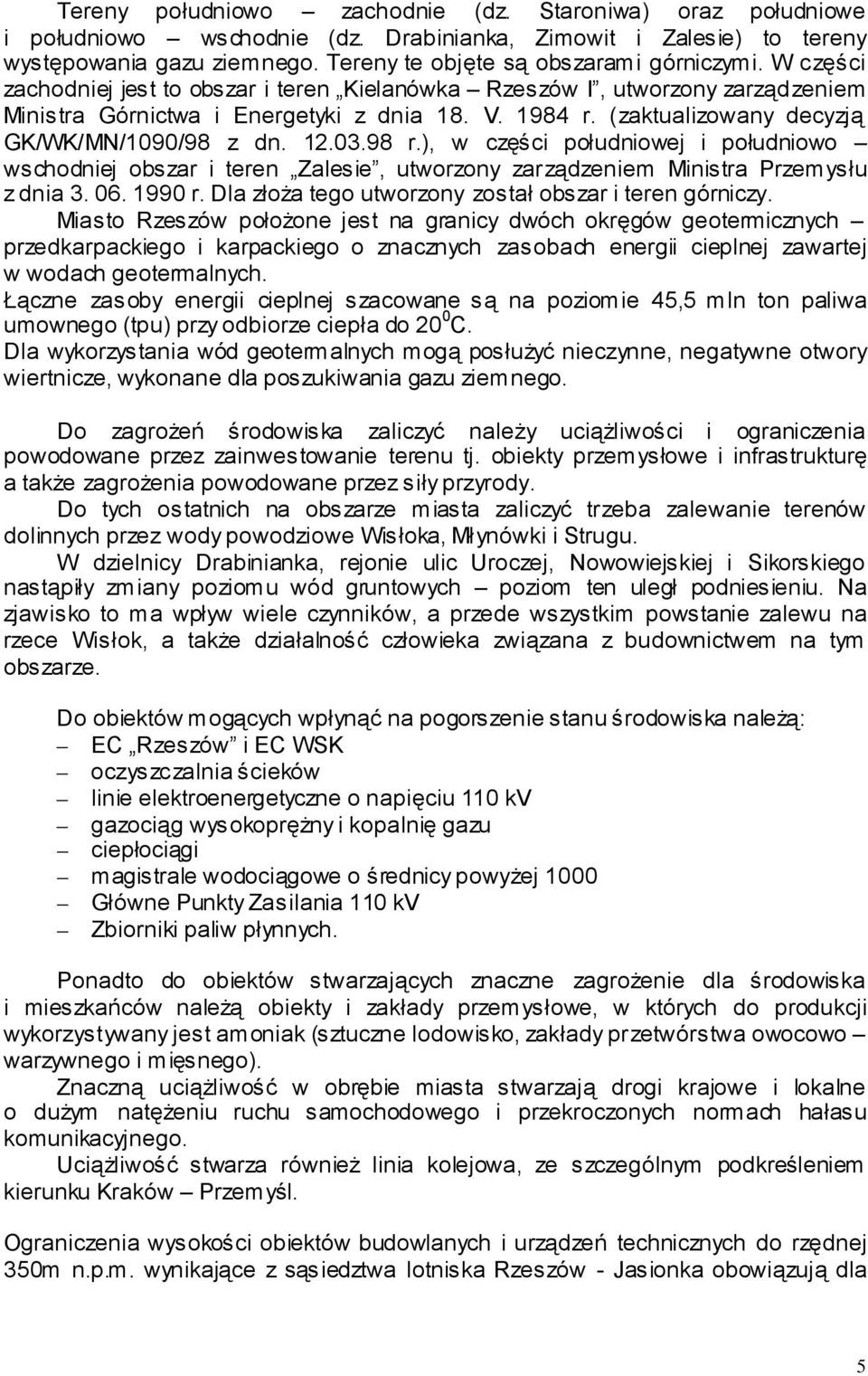 ), w części południowej i południowo wschodniej obszar i teren Zalesie, utworzony zarządzeniem Ministra Przemysłu z dnia 3. 06. 1990 r. Dla złoża tego utworzony został obszar i teren górniczy.