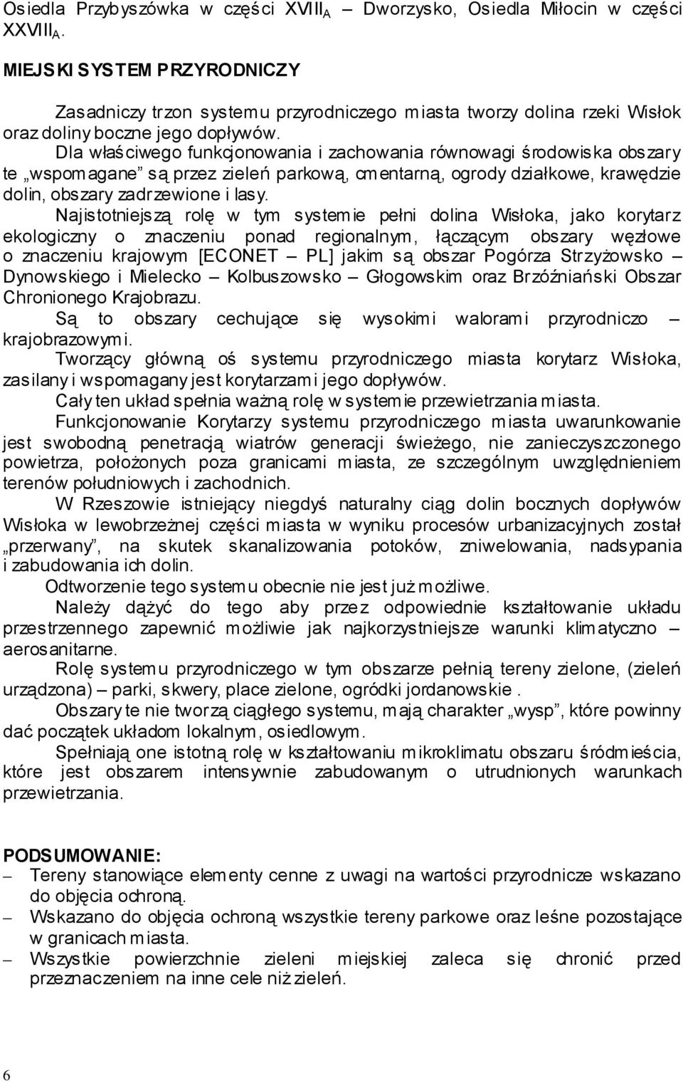 Dla właściwego funkcjonowania i zachowania równowagi środowiska obszary te wspomagane są przez zieleń parkową, cmentarną, ogrody działkowe, krawędzie dolin, obszary zadrzewione i lasy.