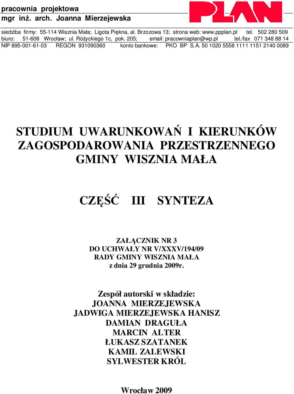50 1020 5558 1111 1151 2140 0089 STUDIUM UWARUNKOWAŃ I KIERUNKÓW ZAGOSPODAROWANIA PRZESTRZENNEGO GMINY WISZNIA MAŁA ZAŁĄCZNIK NR 3 DO UCHWAŁY NR V/XXXV/194/09 RADY GMINY