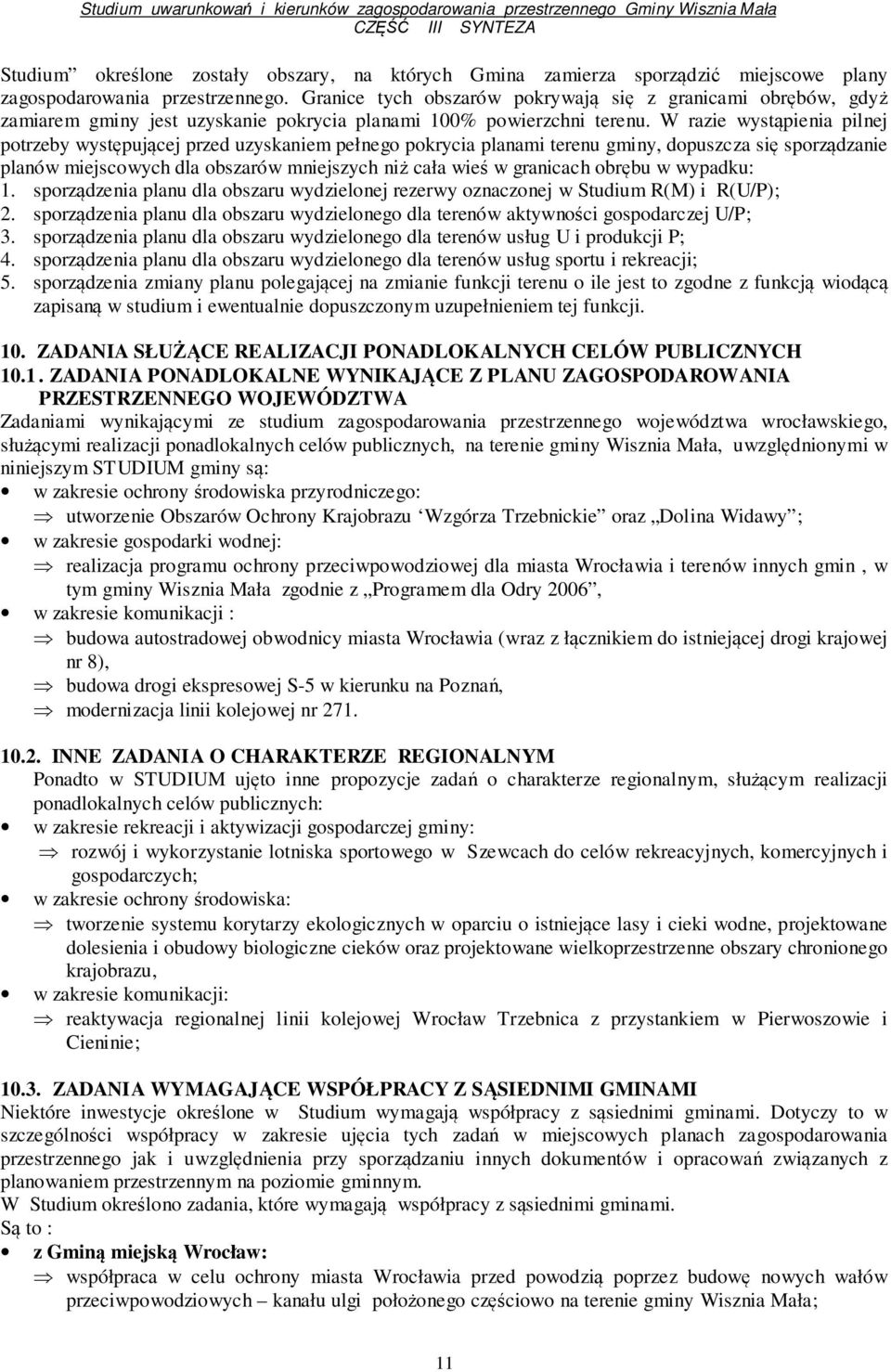 W razie wystąpienia pilnej potrzeby występującej przed uzyskaniem pełnego pokrycia planami terenu gminy, dopuszcza się sporządzanie planów miejscowych dla obszarów mniejszych niż cała wieś w