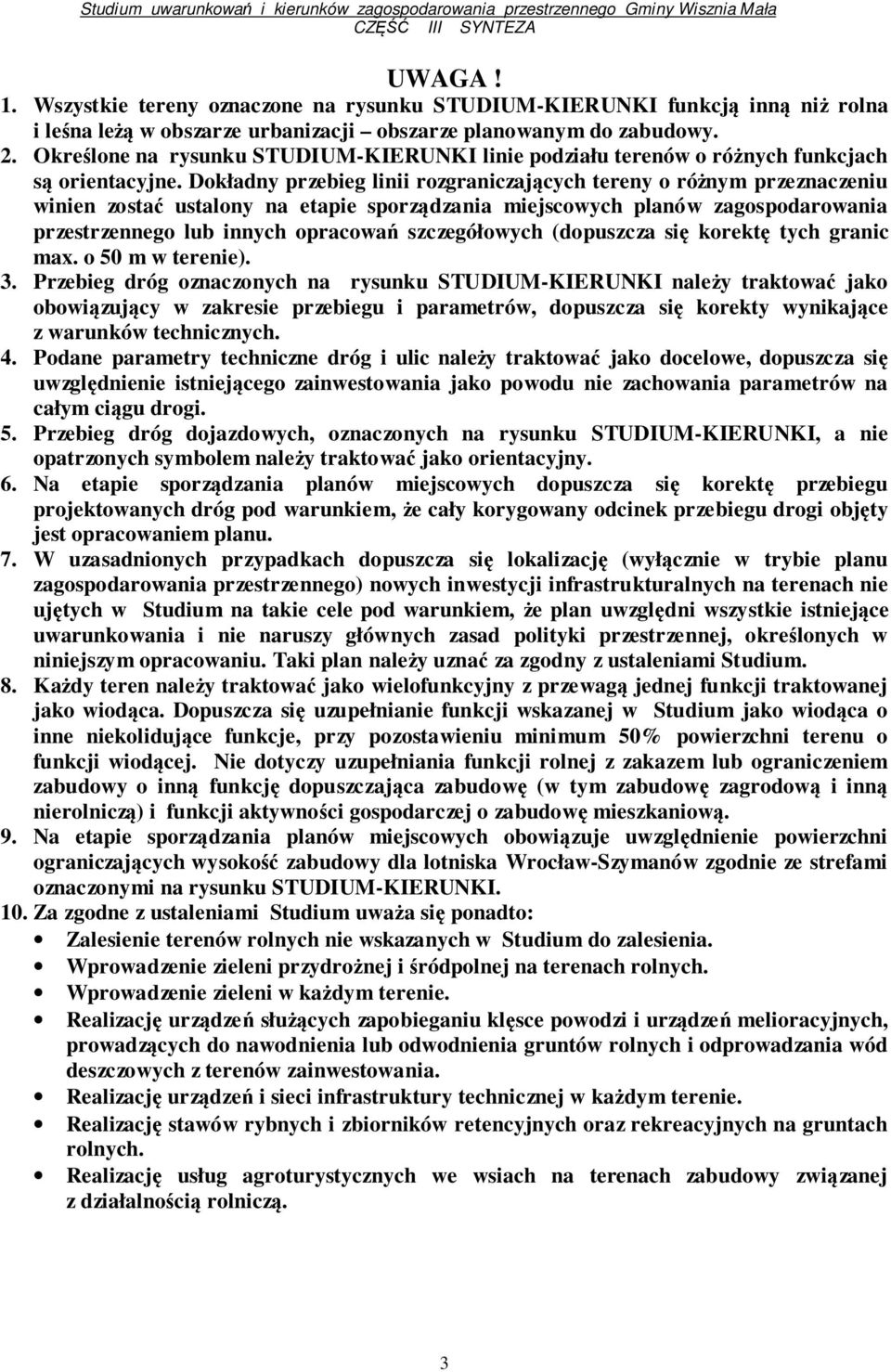 Dokładny przebieg linii rozgraniczających tereny o różnym przeznaczeniu winien zostać ustalony na etapie sporządzania miejscowych planów zagospodarowania przestrzennego lub innych opracowań