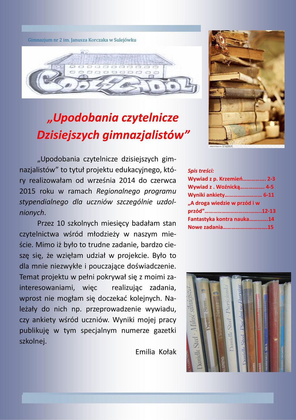 do czerwca 2015 roku w ramach Regionalnego programu stypendialnego dla uczniów szczególnie uzdolnionych. Przez 10 szkolnych miesięcy badałam stan czytelnictwa wśród młodzieży w naszym mieście.