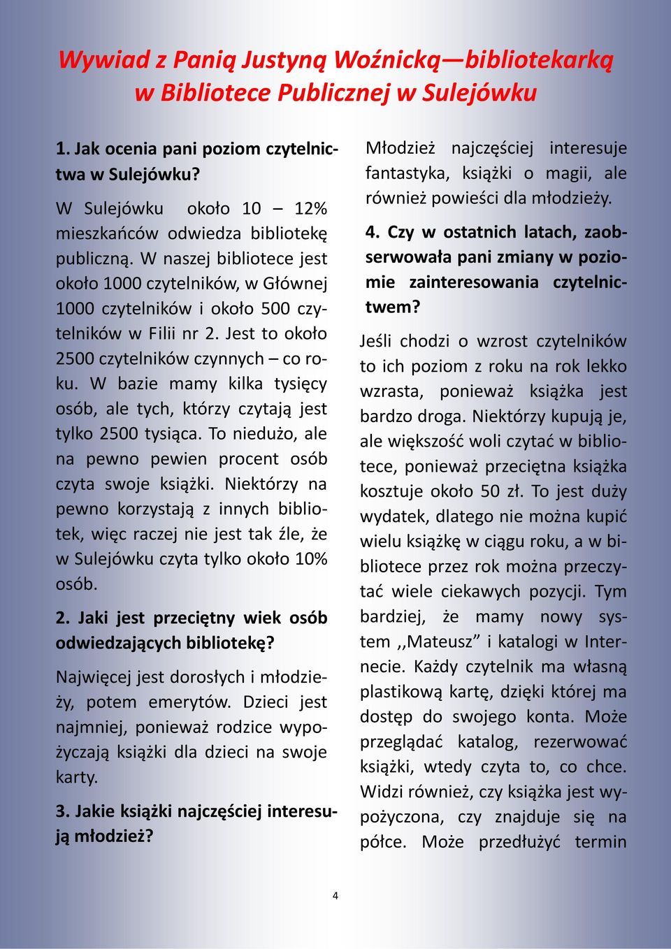 Jest to około 2500 czytelników czynnych co roku. W bazie mamy kilka tysięcy osób, ale tych, którzy czytają jest tylko 2500 tysiąca. To niedużo, ale na pewno pewien procent osób czyta swoje książki.