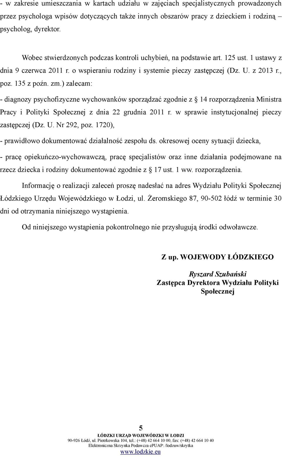 ) zalecam: - diagnozy psychofizyczne wychowanków sporządzać zgodnie z 14 rozporządzenia Ministra Pracy i Polityki Społecznej z dnia 22 grudnia 2011 r. w sprawie instytucjonalnej pieczy zastępczej (Dz.