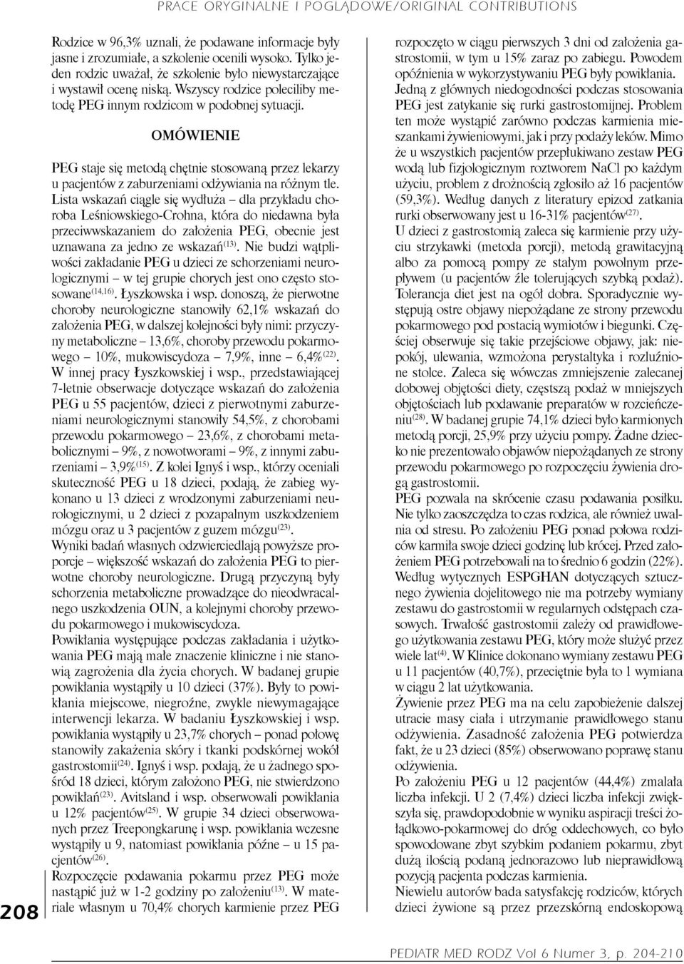 Lista wskazań ciągle się wydłuża dla przykładu choroba Leśniowskiego-Crohna, która do niedawna była przeciwwskazaniem do założenia PEG, obecnie jest uznawana za jedno ze wskazań (13).