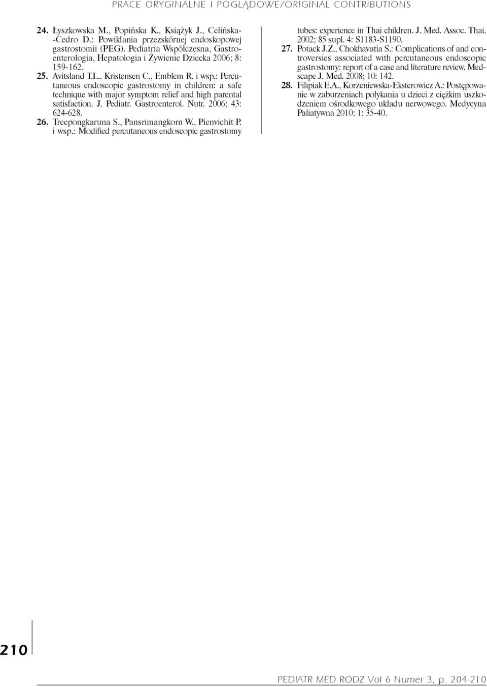 : Percutaneous endoscopic gastrostomy in children: a safe technique with major symptom relief and high parental satisfaction. J. Pediatr. Gastroenterol. Nutr. 26; 43: 624-628. 26. Treepongkaruna S.