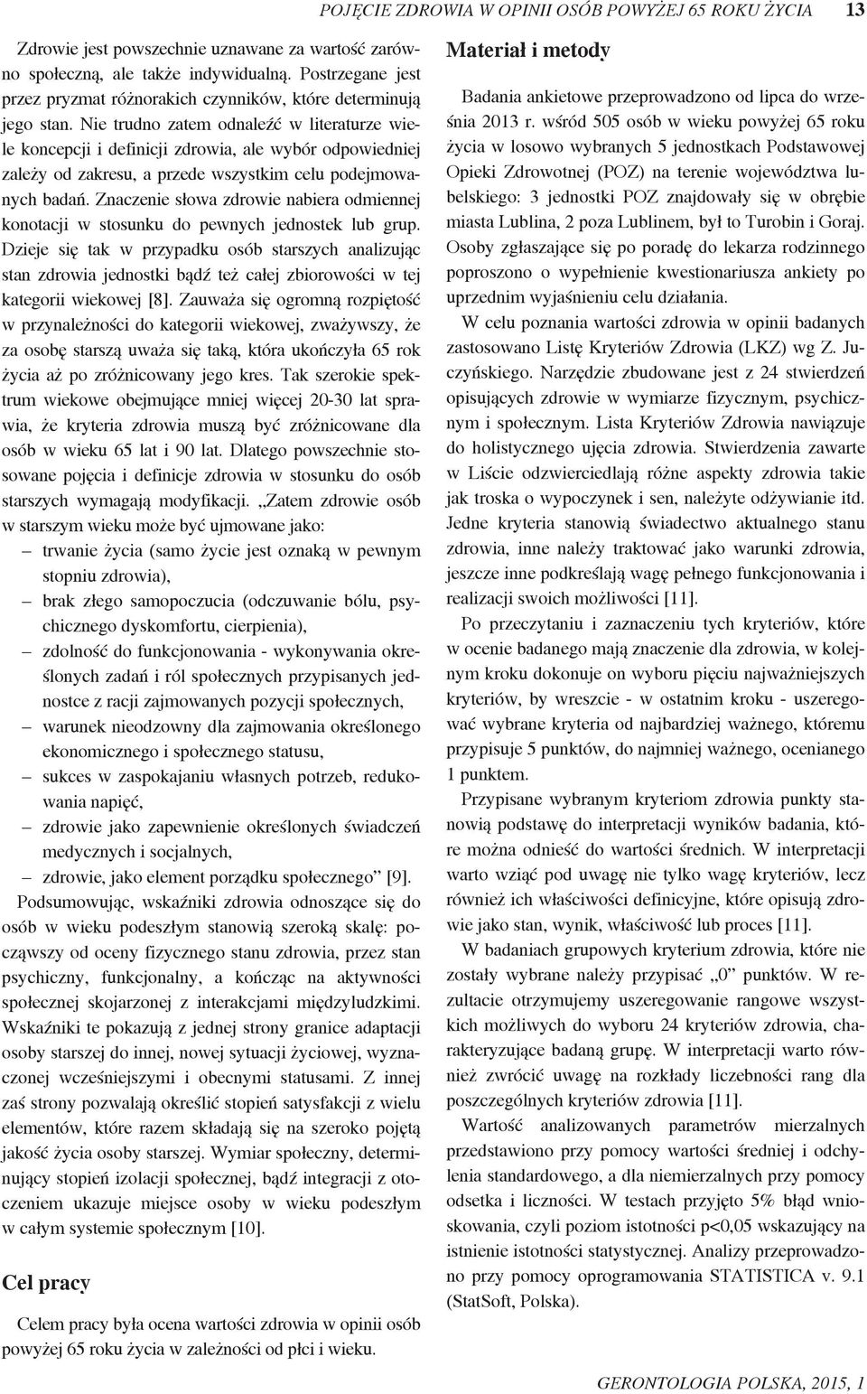 Nie trudno zatem odnaleźć w literaturze wiele koncepcji i definicji zdrowia, ale wybór odpowiedniej zależy od zakresu, a przede wszystkim celu podejmowanych badań.