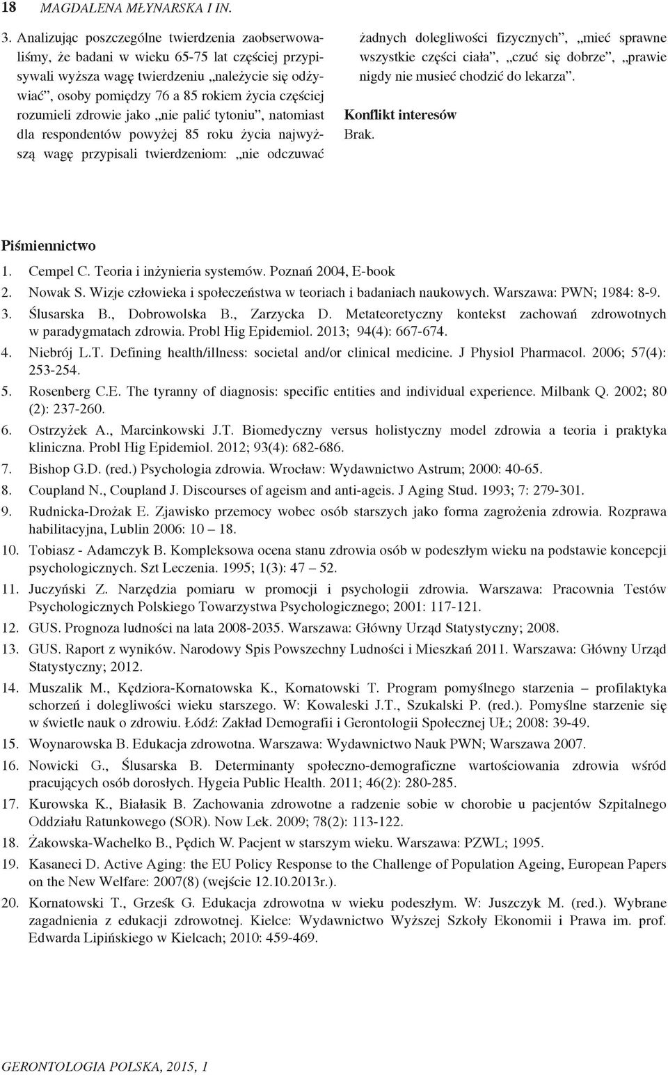rozumieli zdrowie jako nie palić tytoniu, natomiast dla respondentów powyżej 85 roku życia najwyższą wagę przypisali twierdzeniom: nie odczuwać żadnych dolegliwości fizycznych, mieć sprawne wszystkie