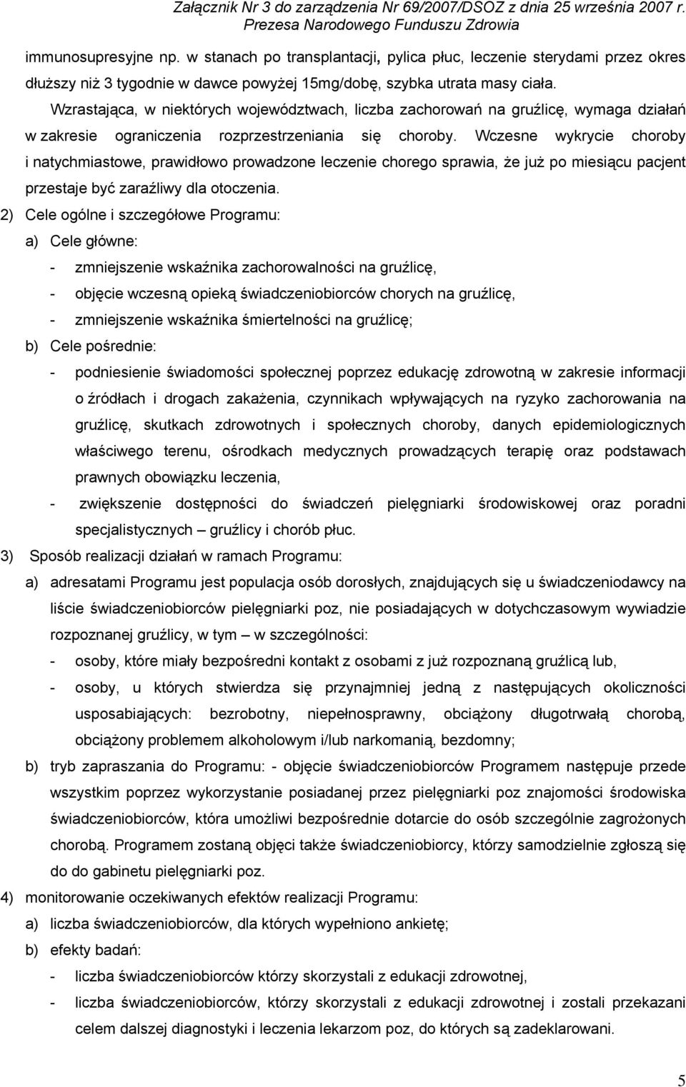 Wczesne wykrycie choroby i natychmiastowe, prawidłowo prowadzone leczenie chorego sprawia, że już po miesiącu pacjent przestaje być zaraźliwy dla otoczenia.