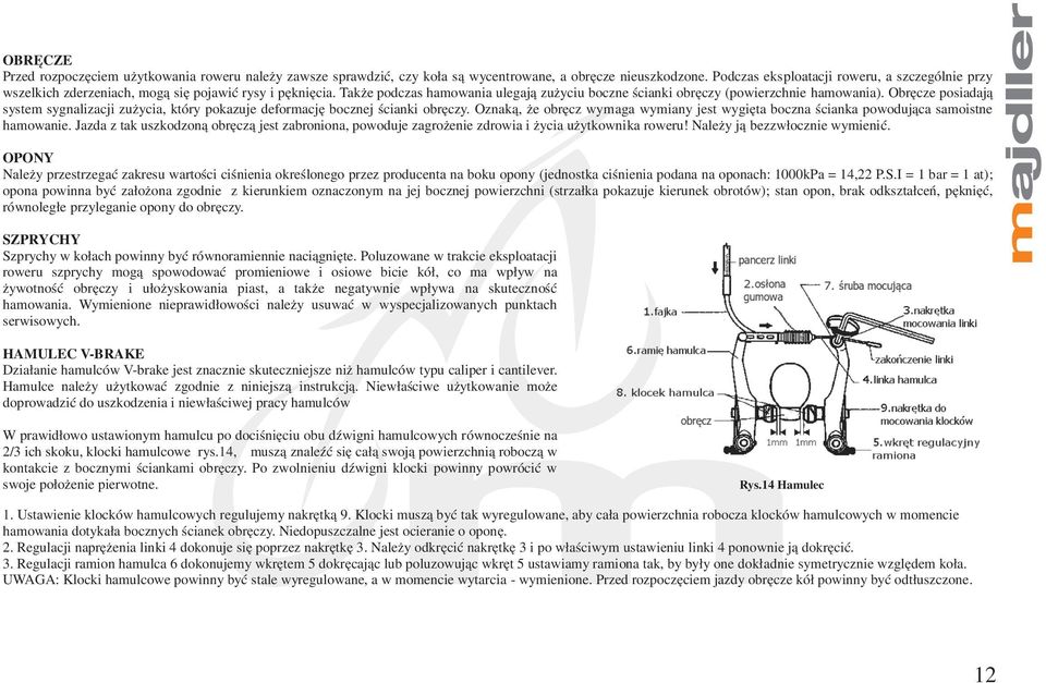 Obręcze posiadają system sygnalizacji zużycia, który pokazuje deformację bocznej ścianki obręczy. Oznaką, że obręcz wymaga wymiany jest wygięta boczna ścianka powodująca samoistne hamowanie.