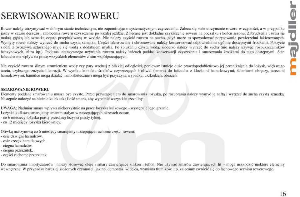 Zalecane jest dokładne czyszczenie roweru na początku i końcu sezonu. Zabrudzenia usuwa się mokrą gąbką lub szmatką często przepłukiwaną w wodzie.