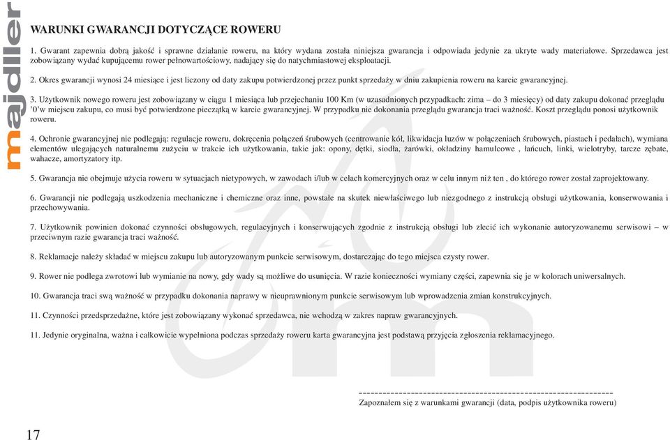 Okres gwarancji wynosi 24 miesiące i jest liczony od daty zakupu potwierdzonej przez punkt sprzedaży w dniu zakupienia roweru na karcie gwarancyjnej. 3.