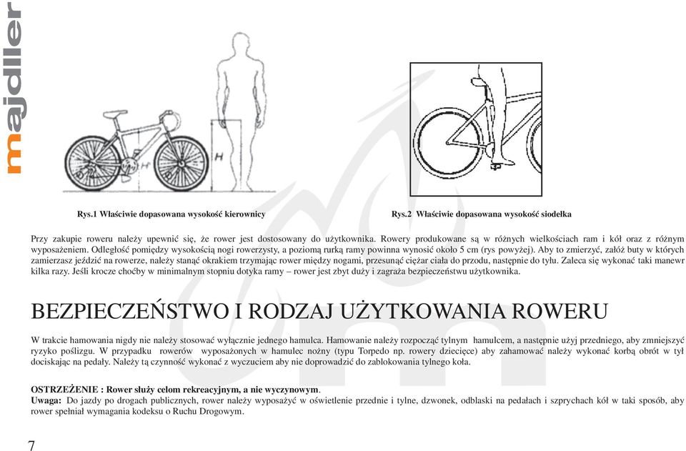 Aby to zmierzyć, załóż buty w których zamierzasz jeździć na rowerze, należy stanąć okrakiem trzymając rower między nogami, przesunąć ciężar ciała do przodu, następnie do tyłu.