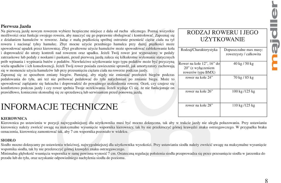 Jadąc z małą prędkością spróbuj ostrożnie przenieść ciężar ciała na tył roweru i nacisnąć tylny hamulec.