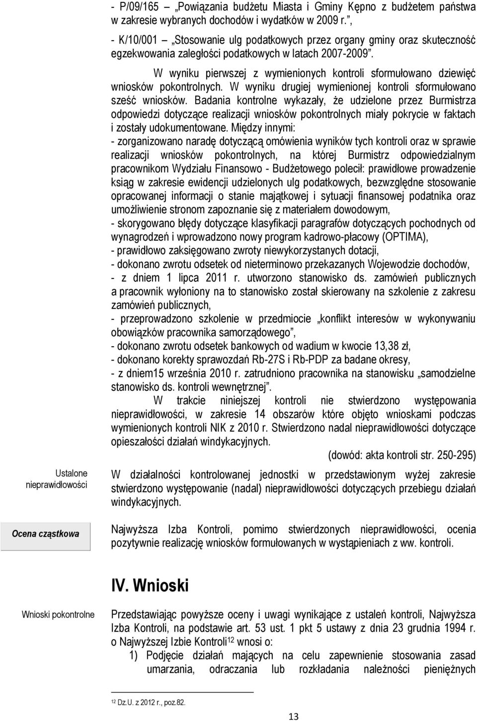 W wyniku pierwszej z wymienionych kontroli sformułowano dziewięć wniosków pokontrolnych. W wyniku drugiej wymienionej kontroli sformułowano sześć wniosków.