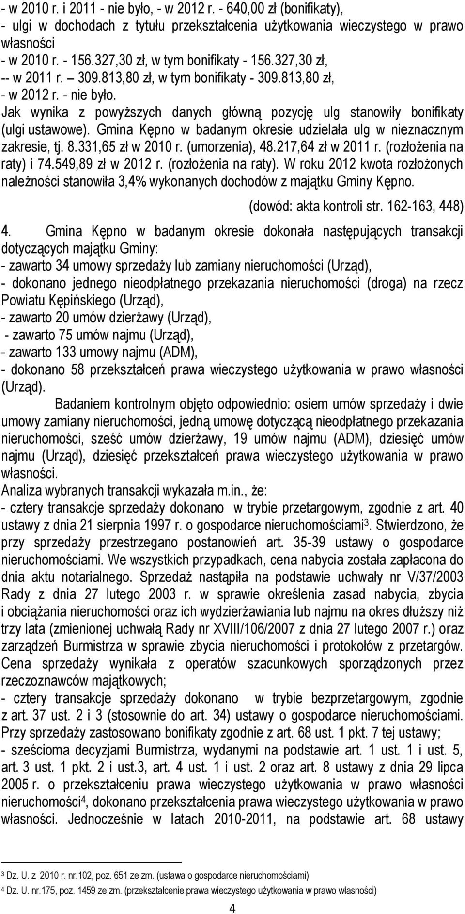 Jak wynika z powyższych danych główną pozycję ulg stanowiły bonifikaty (ulgi ustawowe). Gmina Kępno w badanym okresie udzielała ulg w nieznacznym zakresie, tj. 8.331,65 zł w 2010 r. (umorzenia), 48.