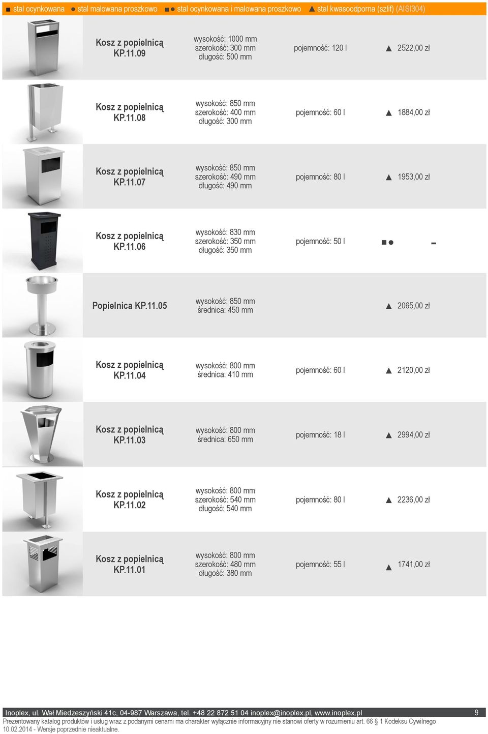 11.06 wysokość: 830 mm szerokość: 350 mm długość: 350 mm pojemność: 50 l Popielnica KP.11.05 wysokość: 850 mm średnica: 450 mm 2065,00 zł KP.11.04 średnica: 410 mm pojemność: 60 l 2120,00 zł KP.11.03 średnica: 650 mm pojemność: 18 l 2994,00 zł KP.