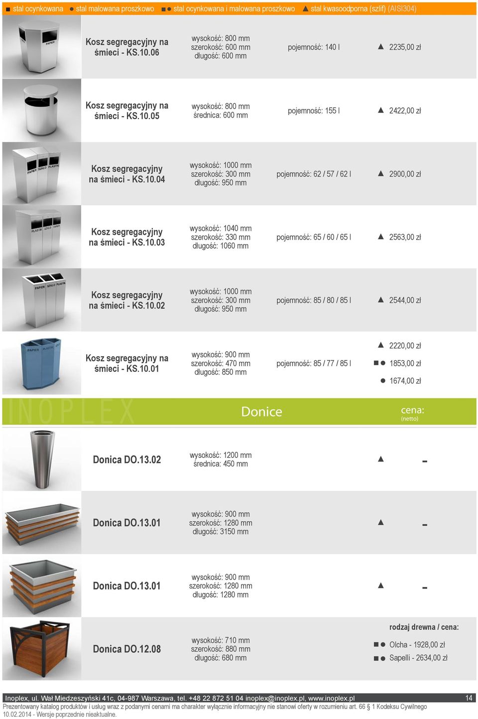 10.03 wysokość: 1040 mm szerokość: 330 mm długość: 1060 mm pojemność: 65 / 60 / 65 l 2563,00 zł Kosz segregacyjny na śmieci KS.10.02 długość: 950 mm pojemność: 85 / 80 / 85 l 2544,00 zł Kosz segregacyjny na śmieci KS.