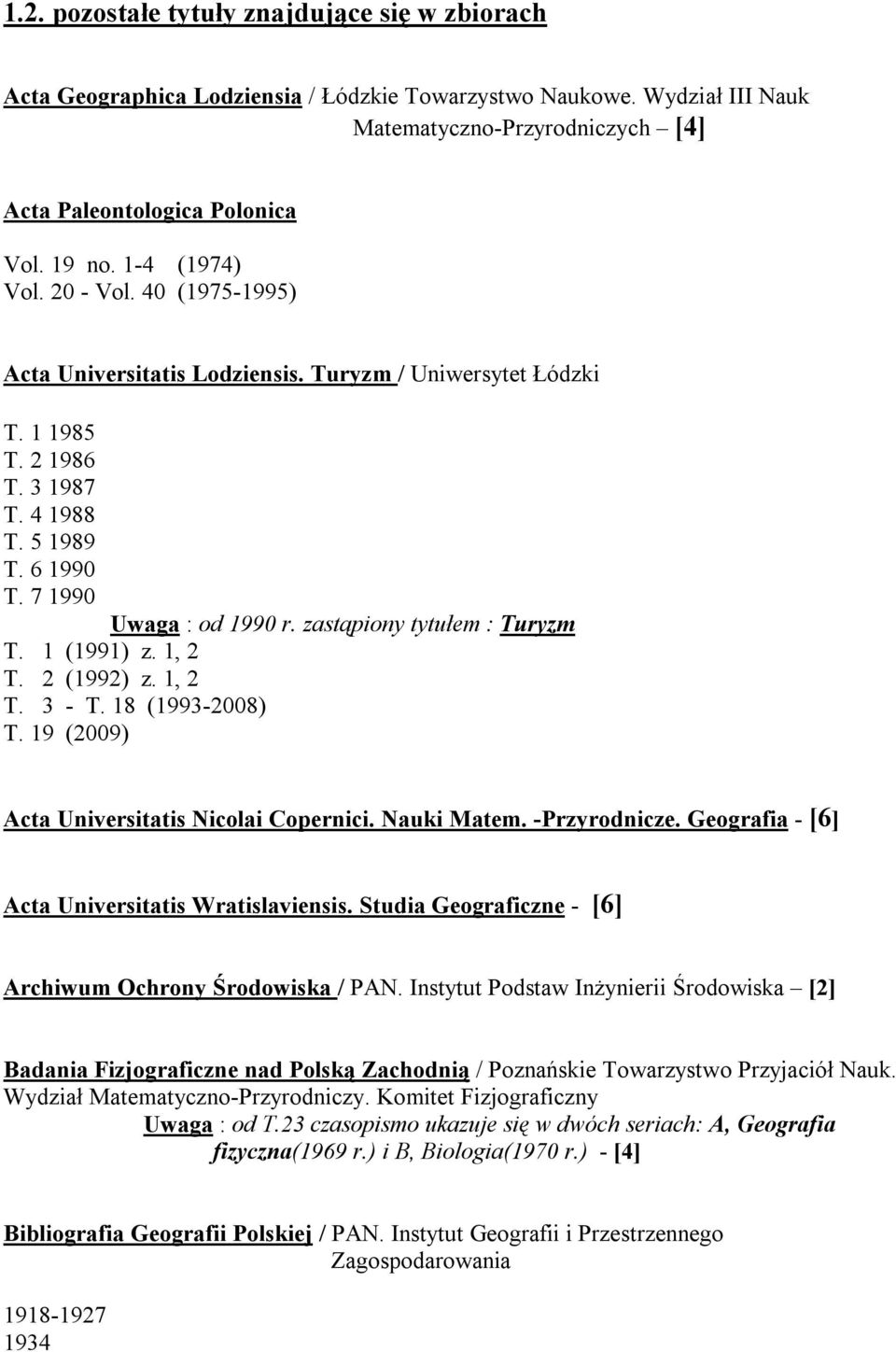 zastąpiony tytułem : Turyzm T. 1 (1991) z. 1, 2 T. 2 (1992) z. 1, 2 T. 3 - T. 18 (1993-2008) T. 19 (2009) Acta Universitatis Nicolai Copernici. Nauki Matem. -Przyrodnicze.