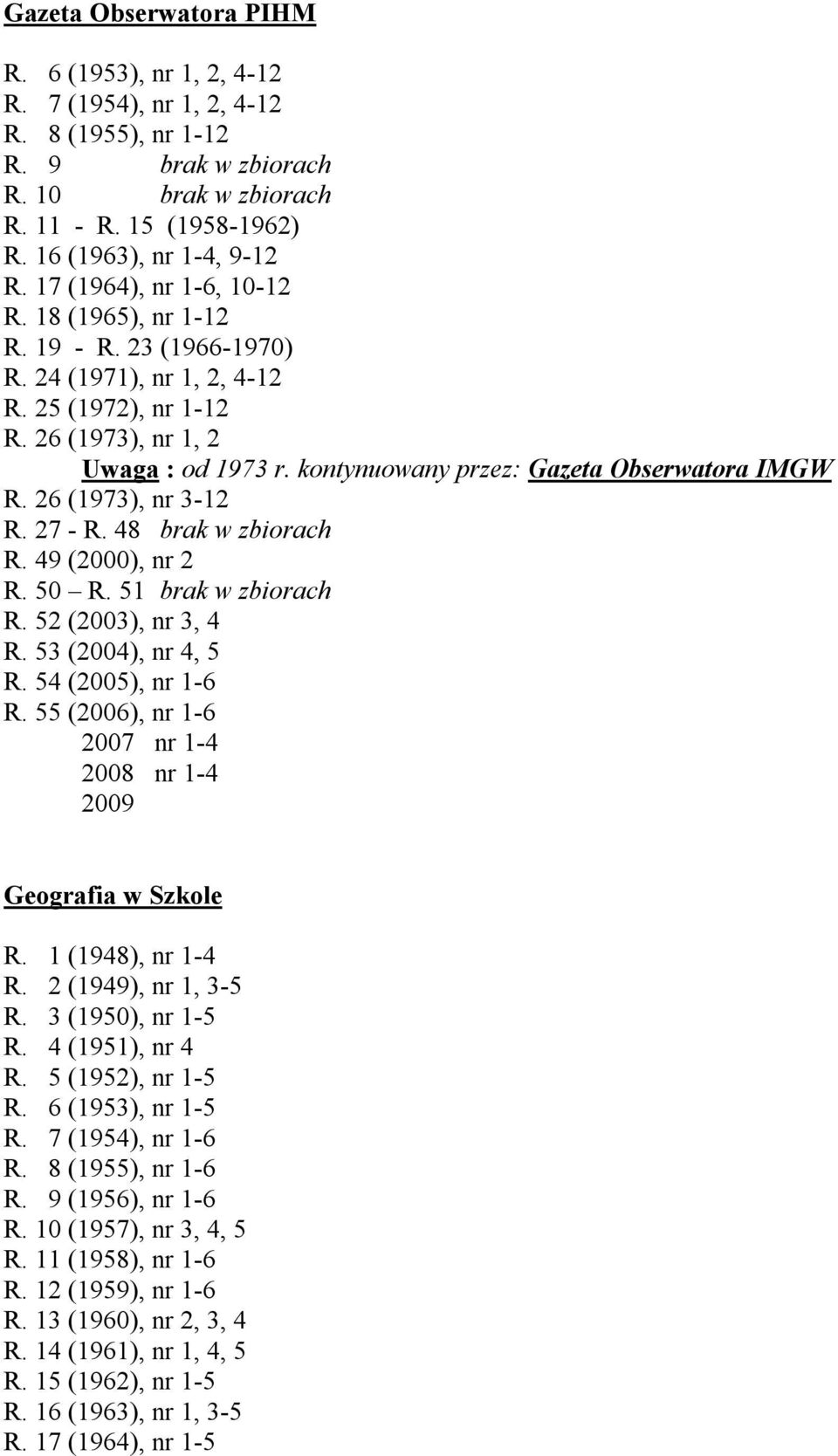 kontynuowany przez: Gazeta Obserwatora IMGW R. 26 (1973), nr 3-12 R. 27 - R. 48 brak w zbiorach R. 49 (2000), nr 2 R. 50 R. 51 brak w zbiorach R. 52 (2003), nr 3, 4 R. 53 (2004), nr 4, 5 R.