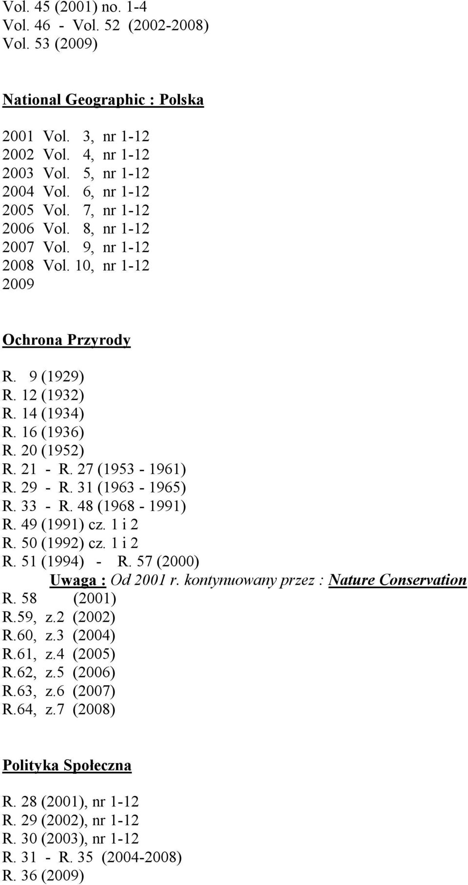 31 (1963-1965) R. 33 - R. 48 (1968-1991) R. 49 (1991) cz. 1 i 2 R. 50 (1992) cz. 1 i 2 R. 51 (1994) - R. 57 (2000) Uwaga : Od 2001 r. kontynuowany przez : Nature Conservation R. 58 (2001) R.59, z.