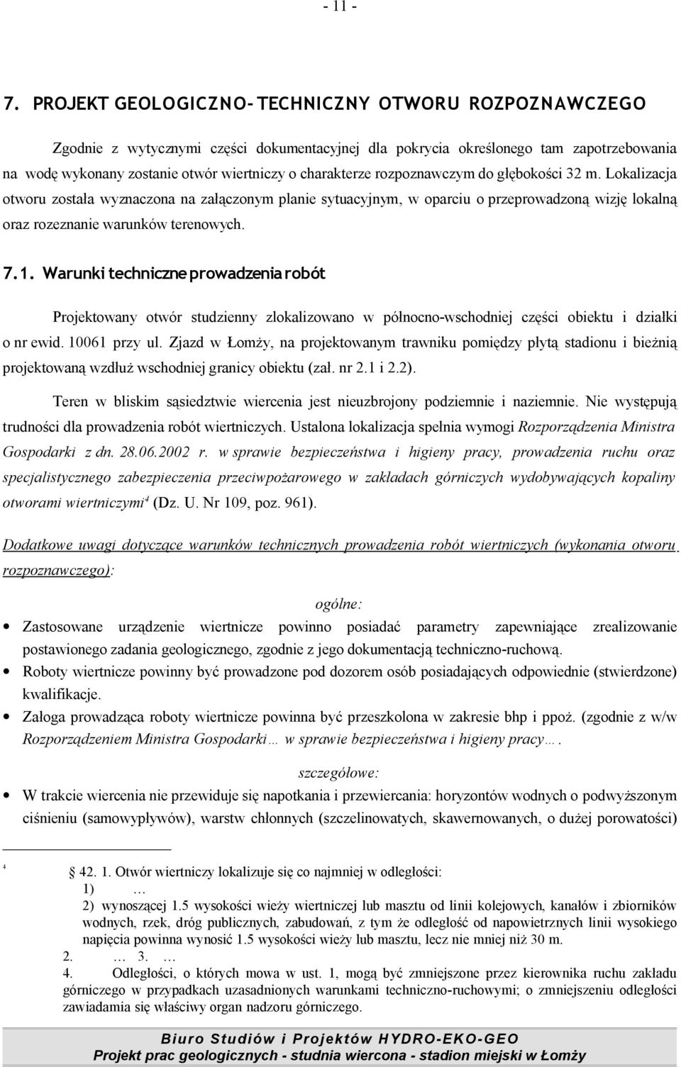 rozpoznawczym do głębokości 32 m. Lokalizacja otworu została wyznaczona na załączonym planie sytuacyjnym, w oparciu o przeprowadzoną wizję lokalną oraz rozeznanie warunków terenowych. 7.1.