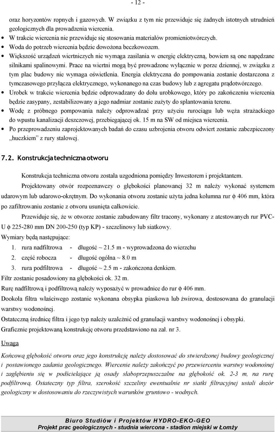 Większość urządzeń wiertniczych nie wymaga zasilania w energię elektryczną, bowiem są one napędzane silnikami spalinowymi.