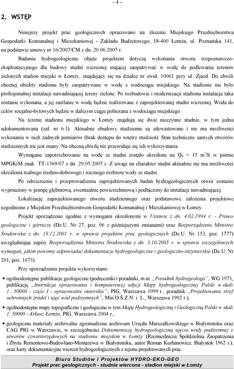 Badania hydrogeologiczne objęte projektem dotyczą wykonania otworu rozpoznawczoeksploatacyjnego dla budowy studni wierconej mającej zaopatrywać w wodę do podlewania terenów zielonych stadion miejski
