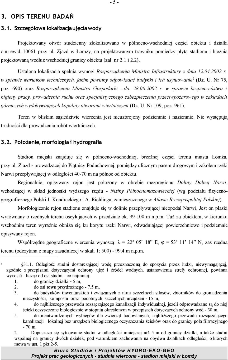 Ustalona lokalizacja spełnia wymogi Rozporządzenia Ministra Infrastruktury z dnia 12.04.2002 r. w sprawie warunków technicznych, jakim powinny odpowiadać budynki i ich usytuowanie 2 (Dz. U.