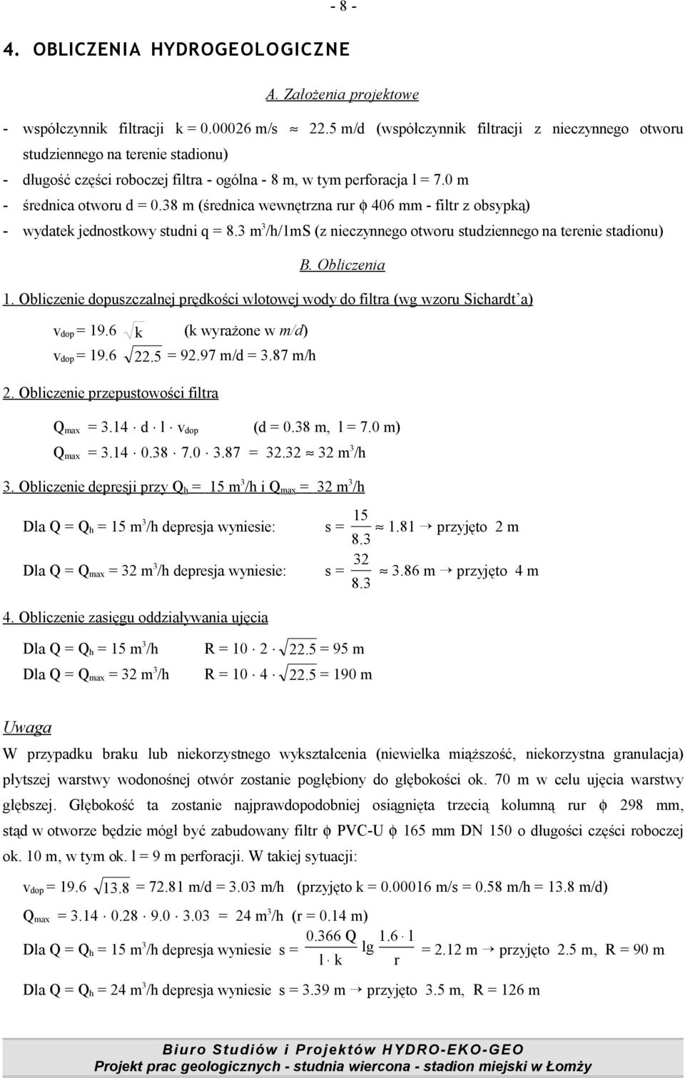 38 m (średnica wewnętrzna rur φ 406 mm - filtr z obsypką) - wydatek jednostkowy studni q = 8.3 m 3 /h/1ms (z nieczynnego otworu studziennego na terenie stadionu) B. Obliczenia 1.