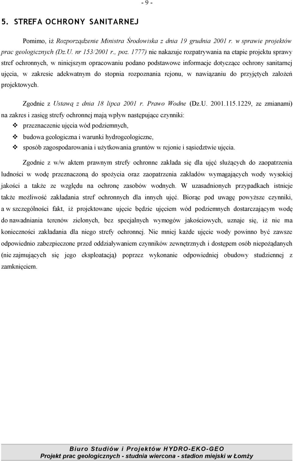 stopnia rozpoznania rejonu, w nawiązaniu do przyjętych założeń projektowych. Zgodnie z Ustawą z dnia 18 lipca 2001 r. Prawo Wodne (Dz.U. 2001.115.