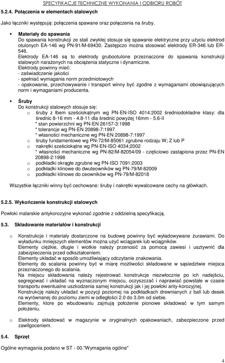 Zastępczo można stosować elektrody ER-346 lub ER- 546. Elektrody EA-146 są to elektrody grubootulone przeznaczone do spawania konstrukcji stalowych narażonych na obciążenia statyczne i dynamiczne.