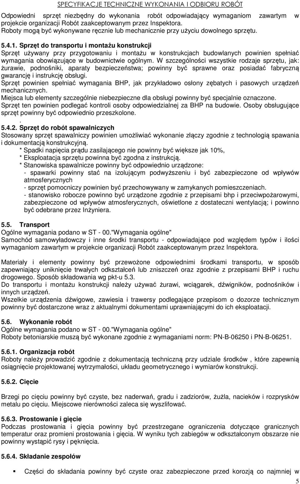 Sprzęt do transportu i montażu konstrukcji Sprzęt używany przy przygotowaniu i montażu w konstrukcjach budowlanych powinien spełniać wymagania obowiązujące w budownictwie ogólnym.