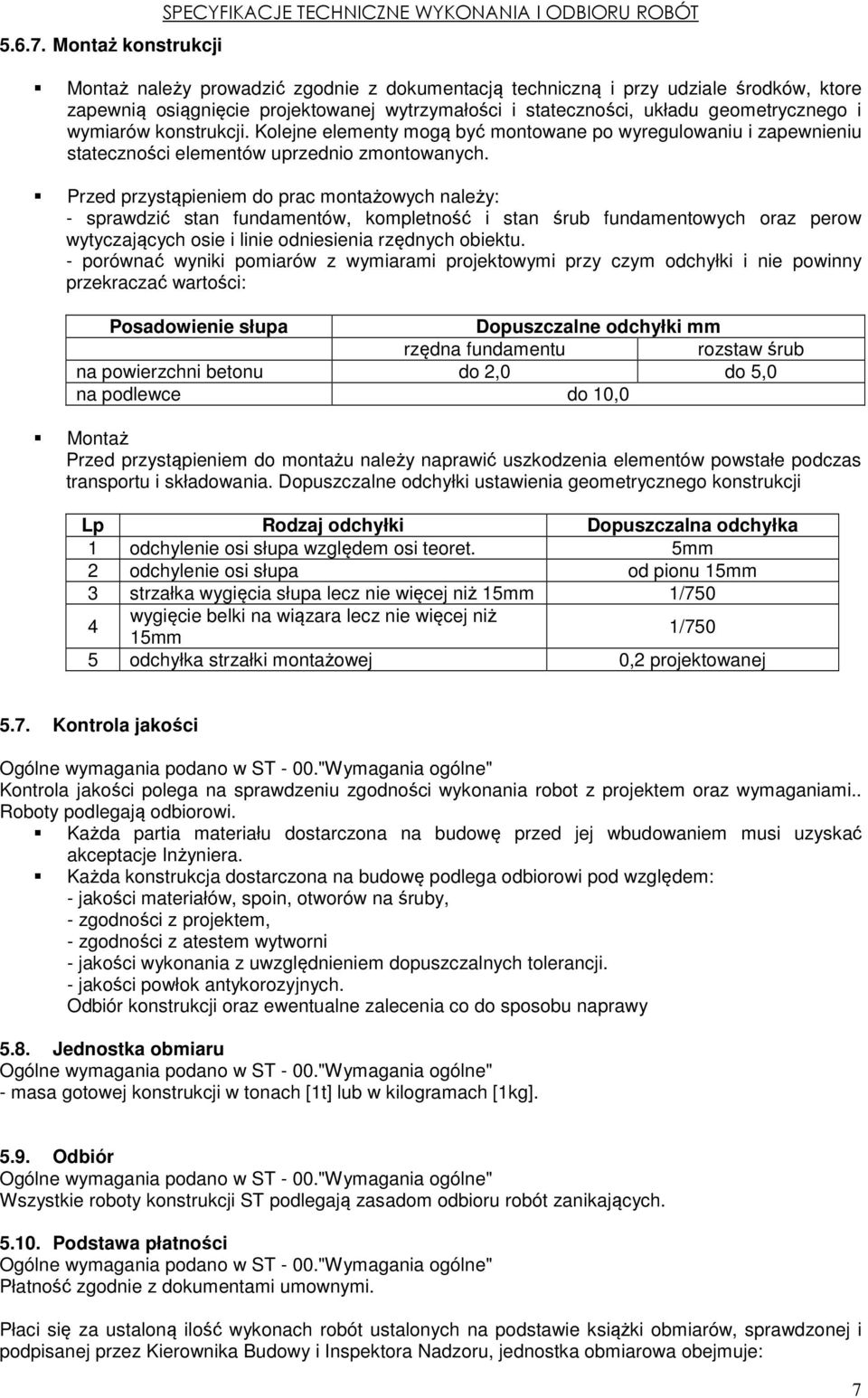 wytrzymałości i stateczności, układu geometrycznego i wymiarów konstrukcji. Kolejne elementy mogą być montowane po wyregulowaniu i zapewnieniu stateczności elementów uprzednio zmontowanych.