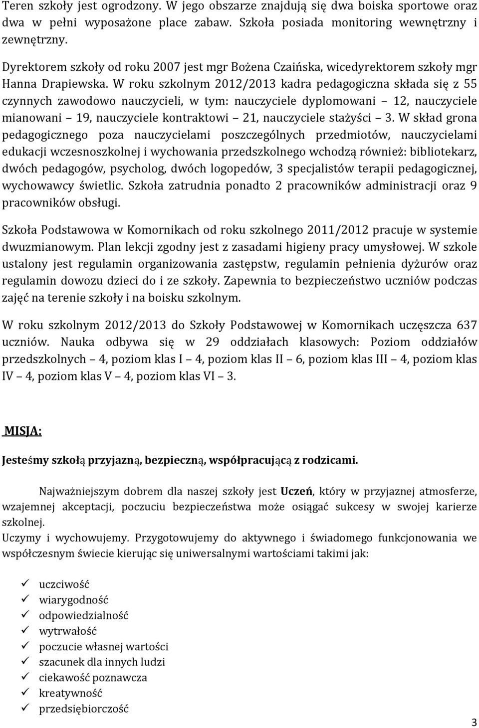 W roku szkolnym 2012/2013 kadra pedagogiczna składa się z 55 czynnych zawodowo nauczycieli, w tym: nauczyciele dyplomowani 12, nauczyciele mianowani 19, nauczyciele kontraktowi 21, nauczyciele