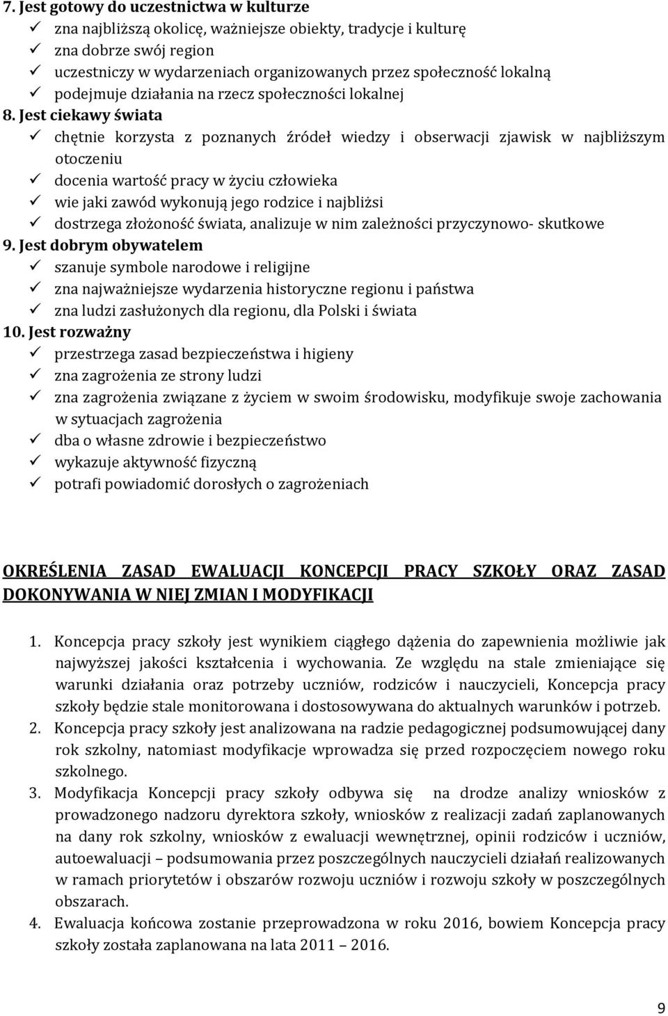Jest ciekawy świata chętnie korzysta z poznanych źródeł wiedzy i obserwacji zjawisk w najbliższym otoczeniu docenia wartość pracy w życiu człowieka wie jaki zawód wykonują jego rodzice i najbliżsi