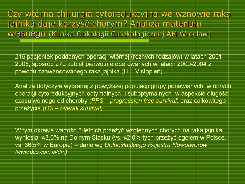 latach 2000-2004 z powodu zaawansowanego raka jajnika (III i IV stopień) Analiza dotyczyła wybranej z powyższej populacji grupy ponawianych, wtórnych operacji cytoredukcyjnych optymalnych i