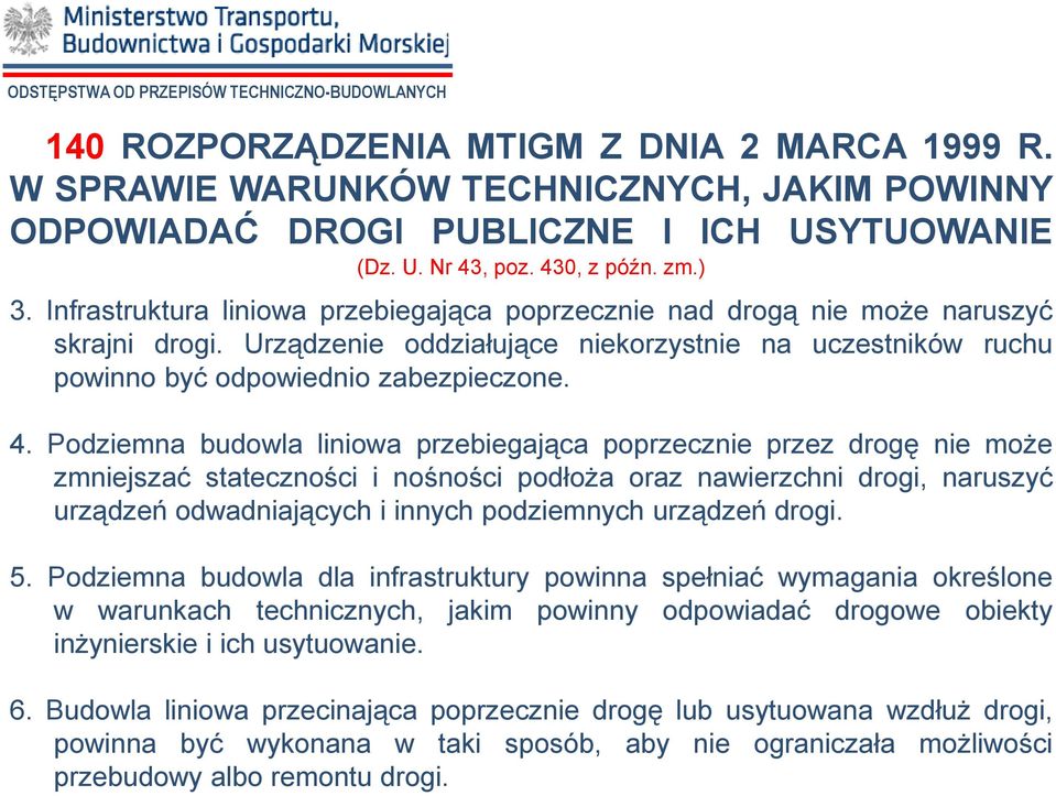 Podziemna budowla liniowa przebiegająca poprzecznie przez drogę nie może zmniejszać stateczności i nośności podłoża oraz nawierzchni drogi, naruszyć urządzeń odwadniających i innych podziemnych